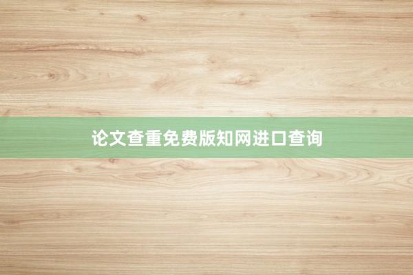 论文查重免费版知网进口查询