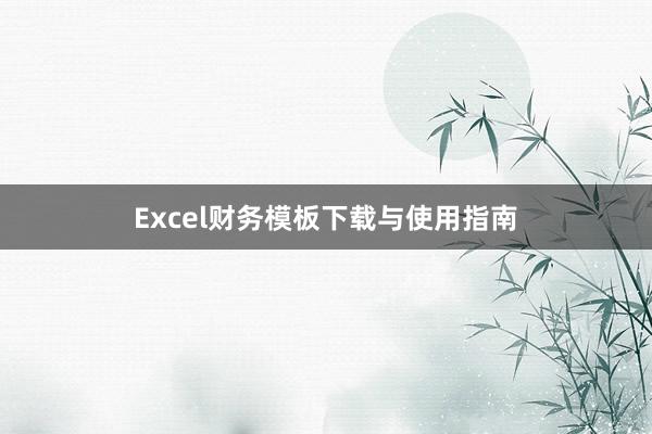 Excel财务模板下载与使用指南